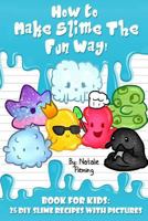 How To Make Slime The Fun Way!: Book For Kids:25 DIY Slime Recipes With Pictures 1718893159 Book Cover