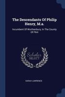 The Descendants Of Philip Henry, M.a.: Incumbent Of Worthenbury, In The County Of Flint 1377280845 Book Cover