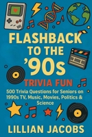 Flashback to the '90s Trivia Fun: 500 Trivia Questions for Seniors on 1990s TV, Music, Movies, Politics & Science – Relive the Decade of Grunge, Game Boys & Global Change B0FB9MM7ZH Book Cover