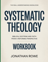 The Real Understanding Knowledge Systematic Theology: Biblical Doctrine and Faith from a Reformed Perspective B0GGBHSCJM Book Cover