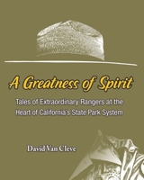 A Greatness of Spirit: Tales of Extraordinary Rangers at the Heart of California's State Park System 1727319141 Book Cover