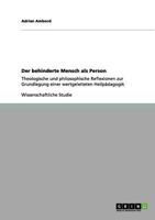 Der behinderte Mensch als Person: Theologische und philosophische Reflexionen zur Grundlegung einer wertgeleiteten Heilpädagogik 3656161933 Book Cover