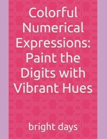 Colorful Numerical Expressions: Paint the Digits with Vibrant Hues B0C6BZRF1Q Book Cover