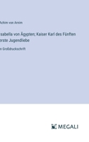 Isabella von ?gypten; Kaiser Karl des F?nften erste Jugendliebe: in Gro?druckschrift 3368319469 Book Cover