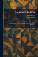 Banking Ratios: A Study of the Operating Results of Member Banks With Special Reference to the Twelfth Federal Reserve District, and to California 102529386X Book Cover