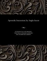 Apostolic Succession: By Anglo-Saxon 1535800763 Book Cover