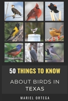50 Things to Know About Birds in Texas: Birding in the Texas B09T5YZN4J Book Cover