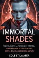 Immortal Shades: The Philosophy and Psychology of Vampires: How Vampirism Reflects Desire, Death, and Human Nature B0FSKV71BK Book Cover