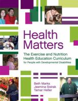 Health Matters: The Exercise, Nutrition, and Health Education Curriculum for People with Developmental Disabilites 1557669996 Book Cover