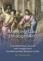 Meeting God through Art: Visio Divina: A Guided Prayer Journal with Images from the Metropolitan Museum of Art 1074041003 Book Cover
