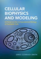Cellular Biophysics and Modeling: A Primer on the Computational Biology of Excitable Cells 0521183057 Book Cover
