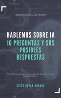 Hablemos sobre IA “10 preguntas y sus posibles respuestas” B0BYGNBGC6 Book Cover
