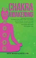 Chakra Awakening: The Step by Step Guide to Open Your Chakras and the Third Eye; Activate the Pineal Gland to Achieve Greater Awareness and Increase Mind Power with Kundalini Yoga 180120330X Book Cover