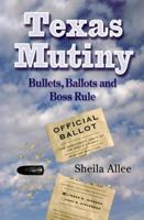 Texas Mutiny: Bullets, Ballots and Boss Rule 0972029354 Book Cover