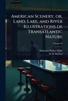 American Scenery, or, Land, Lake, and River Illustrations of Transatlantic Nature 1024073157 Book Cover
