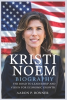 KRISTI NOEM BIOGRAPHY: The Road to Leadership and Vision for Economic Growth B0F4Y3F274 Book Cover
