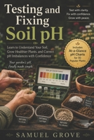 Testing and Fixing Soil pH: Learn to understand your soil, grow healthier plants, and correct pH imbalances with confidence B0HH47CNHS Book Cover