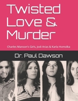 Twisted Love & Murder: Charles Manson's Girls, Jodi Arias & Karla Homolka 1722123923 Book Cover