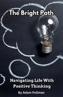 The Bright Path: Navigating Life With Positive Thinking B0CGQ2XS3J Book Cover