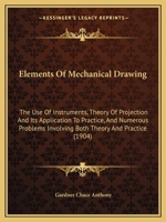 Elements Of Mechanical Drawing: The Use Of Instruments, Theory Of Projection And Its Application To Practice, And Numerous Problems Involving Both Theory And Practice 1377347796 Book Cover