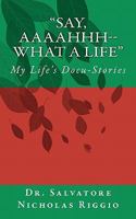 "Say, Aaaahhh--What A Life": My Life's Docu-Stories: Definition of Docu-Stories "Bare facts plus a splash of color 1450566537 Book Cover