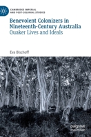 Benevolent Colonizers in Nineteenth-Century Australia: Quaker Lives and Ideals (Cambridge Imperial and Post-Colonial Studies) 3030326667 Book Cover