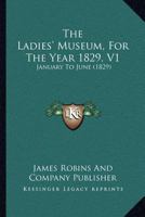 The Ladies' Museum, For The Year 1829, V1: January To June 1166616231 Book Cover