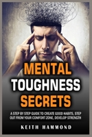 Mental Toughness Secrets: A Step by Step Guide to Create Good Habits, Step out from your Comfort Zone, Develop Strength 1801780315 Book Cover