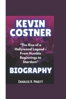 KEVIN COSTNER BIOGRAPHY: “The Rise of a Hollywood Legend - From Humble Beginnings to Stardom” B0DY6B4XDN Book Cover