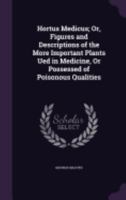 Hortus Medicus; Or, Figures and Descriptions of the More Important Plants Ued in Medicine, or Possessed of Poisonous Qualities 1359119396 Book Cover