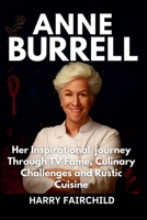 ANNE BURRELL: Her Inspirational journey Through TV Fame, Culinary Challenges and Rustic Cuisine B0FNWT3MPF Book Cover