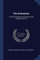 The Atonement: A Sacred Cantata for Soli, Chorus and Orchestra, Op. 53 1021911003 Book Cover