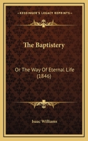 The Baptistery: Or, The Way of Eternal Life 1018495045 Book Cover