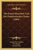 Die Ersten Menschen Und Die Prahistorischen Zeiten (1884) 1168148189 Book Cover