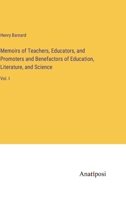 Memoirs of Teachers, Educators, and Promoters and Benefactors of Education, Literature, and Science: Vol. I 3382307561 Book Cover