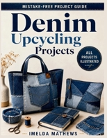 Denim Upcycling Projects: Step-by-Step Sewing and No-Sew Ideas with Clear Diagrams for Turning Old Jeans into Bags, Jackets, Skirts, Home Décor, and H B0H9BBBYRN Book Cover