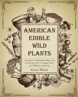 AMERICAN EDIBLE WILD PLANTS: 51 Foolproof Wild Edible Plants You Can Forage with 7 Foraging Tricks for Wilderness Survival B09CS5G7WM Book Cover