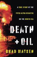 Death and Oil: A True Story of the Piper Alpha Disaster on the North Sea 0307378810 Book Cover