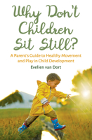 Why Don't Children Sit Still?: A Parent's Guide to Healthy Movement and Play in Child Development 1782505148 Book Cover