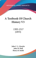 A Textbook Of Church History V3: 1305-1517 1120132746 Book Cover