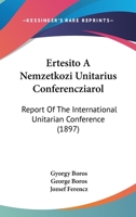 Ertesito A Nemzetkozi Unitarius Conferencziarol: Report Of The International Unitarian Conference (1897) 1160776938 Book Cover