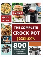 The Complete Crock Pot Cookbook 2021: Quick & Easy 800 Delicious Recipes for Beginners null Book Cover