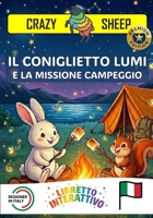 IL CONIGLIETTO LUMI E LA MISSIONE: CAMPEGGIO: - PREMIUM EDITION - Una magica missione in CAMPEGGIO: aiuta LUMI a montare la tenda ed accendere il ... (Crazy Sheep - Actions) (Italian Edition) B0GQQ1RBLJ Book Cover