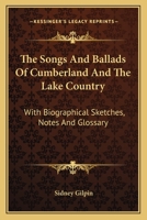 The Songs and Ballads of Cumberland: To Which Are Added Dialect and Other Poems; with Biographical Sketches, Notes, and Glossary 1177865904 Book Cover