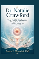 Dr. Natalie Crawford: Your Fertility Intelligence: IVF, Egg Health, Hormones, Pregnancy Planning, and Reproductive Wellness B0H6BWHGNX Book Cover