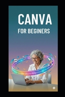 Canva for Beginers: Simple Mastering Canva in 7 Days with Illustrated Lessons, Beginner Projects & Easy Design Techniques for Business Branding & Digital Content B0G64ZP8RM Book Cover