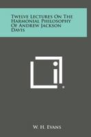 Twelve Lectures on the Harmonial Philosophy of Andrew Jackson Davis 0766130827 Book Cover