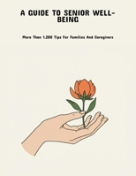 A Guide To Senior Well-Being: More Than 1,200 Tips For Families And Caregivers B0FNRVN7JN Book Cover