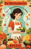 The Thrifty Hostess: How to Host a Dinner Party on a Budget B0CFZJK9XH Book Cover