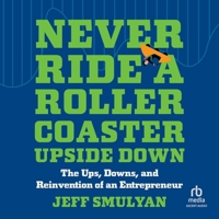 Never Ride a Rollercoaster Upside Down: The Ups, Downs, and Reinvention of an Entrepreneur B0C771W9CQ Book Cover